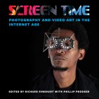 Screen Time: Photography and Video Art in the Internet Age By Richard Rinehart (Editor), Phillip Prodger (With) Cover Image