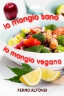 IO Mangio Sano, IO Mangio Vegano By Ferro Alfonsi Cover Image