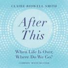 After This: When Life Is Over, Where Do We Go? By Claire Bidwell Smith (Read by) Cover Image