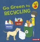 Go Green by Recycling (Go Green (Early Bird Stories (TM))) Cover Image