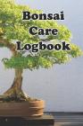 Bonsai Care Logbook: Record Care Instructions, Tools, Types, Indoors, Outdoors and Records of Bonasai Care By Bonsai Banaza Cover Image