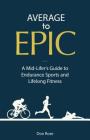 Average to Epic: A Mid-Lifer's Guide to Endurance Sports and Lifelong Fitness By Don Rose Cover Image