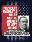 President McKinley's Killer and the America He Left Behind: The Assassin, the Crime, Teddy Roosevelt's Rise, and the Dawn of the American Century (Assassins' America) By Jessica Gunderson Cover Image