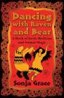 Dancing with Raven and Bear: A Book of Earth Medicine and Animal Magic By Sonja Grace Cover Image