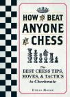 How To Beat Anyone At Chess: The Best Chess Tips, Moves, and Tactics to Checkmate By Ethan Moore Cover Image