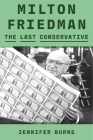 Milton Friedman: The Last Conservative By Jennifer Burns Cover Image