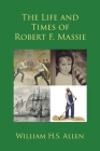 The Life and Times of Robert F. Massie By William H. S. Allen Cover Image