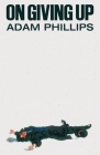 On Giving Up By Adam Phillips Cover Image