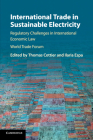International Trade in Sustainable Electricity: Regulatory Challenges in International Economic Law By Thomas Cottier (Editor), Ilaria Espa (Editor) Cover Image