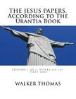 The Jesus Papers, According to The Urantia Book: Edition 1 OF 2, Papers 120-151, Pages 1-585 By Walker Thomas Cover Image