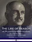 The Life of Reason or, The Phases of Human Progress: All Five Volumes - Complete and Unabridged Cover Image
