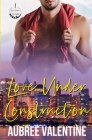 Love Under Construction By Aubree Valentine Cover Image