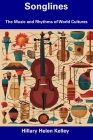 Songlines: The Music and Rhythms of World Cultures By Hillary Helen Kelley Cover Image