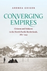 Converging Empires: Citizens and Subjects in the North Pacific Borderlands, 1867-1945 By Andrea Geiger Cover Image