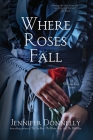 Where Roses Fall (A Winter Rose Story) By Jennifer Donnelly Cover Image