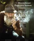 The Moonshiner Popcorn Sutton By Neal Hutcheson, David Joy (Foreword By), Kirk French (Contributor) Cover Image