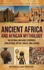 Ancient Africa and African Mythology: An Enthralling Guide to Empires, Civilizations, Myths, Fables, and Legends By Billy Wellman Cover Image