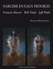 Narcisse En Eaux Troubles: Francis Bacon, Bill Viola, Jeff Wall By Henri De Riedmatten Cover Image