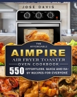 The Affordable Aimpire Air Fryer Toaster Oven Cookbook: 550 Effortless, Quick and Easy Recipes for Everyone By Jose Davis Cover Image