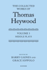 The Collected Works of Thomas Heywood, Volume 3: Middle Plays By Thomas Heywood, Barry Gaines (Editor) Cover Image