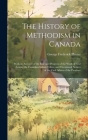 The History of Methodism in Canada: With an Account of the Rise and Progress of the Work of God Among the Canadian Indian Tribes, and Occasional Notic By George Frederick Playter Cover Image