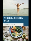 The Beachbody Diet Book (a 21 Day Fix): Discover Several Weight Loss Friendly Recipes to Get Your Beach Body You Have Always Longed for Cover Image