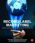 Record Label Marketing: How Music Companies Brand and Market Artists in the Digital Era By Amy Macy, Tom Hutchison, Paul Allen Cover Image