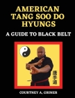 American Tang Soo Do Hyungs: A Guide to Black Belt By Courtney Antoine Griner Cover Image