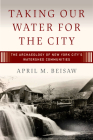 Taking Our Water for the City: The Archaeology of New York City's Watershed Communities By April M. Beisaw Cover Image
