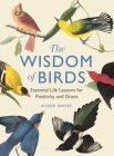 The Wisdom of Birds: Essential Life Lessons for Positivity and Grace Cover Image