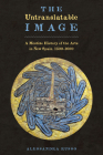 The Untranslatable Image: A Mestizo History of the Arts in New Spain, 1500–1600 By Alessandra Russo, Susan Emanuel (Translated by) Cover Image