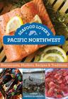 Seafood Lover's Pacific Northwest: Restaurants, Markets, Recipes & Traditions Cover Image