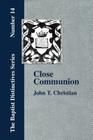 Close Communion, or Baptism as a Prerequisite to the Lord's Supper By John T. Christian Cover Image