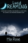 Lucid Dreaming For Beginners: Learn How to Control Your Dreams In10 Easy Steps By Mia Rose Cover Image