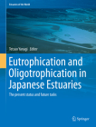 Eutrophication and Oligotrophication in Japanese Estuaries: The Present Status and Future Tasks (Estuaries of the World) By Tetsuo Yanagi (Editor) Cover Image
