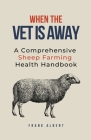 When The Vet Is Away: A Comprehensive Sheep Farming Health Handbook Cover Image