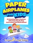 Paper Airplanes For Kids: 20 Amazing Paper Airplanes With Easy Step By Step Instructions And Illustrations! Cover Image