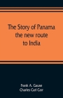 The story of Panama: the new route to India By Frank A. Gause, Charles Carl Carr Cover Image