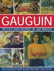 Gauguin: His Life & Works in 500 Images: An Illustrated Exploration of the Artist, His Life and Context, with a Gallery of 300 of His Finest Paintings By Susie Hodge Cover Image