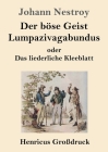 Der böse Geist Lumpazivagabundus oder Das liederliche Kleeblatt (Großdruck): Zauberposse mit Gesang in drei Aufzügen By Johann Nestroy Cover Image