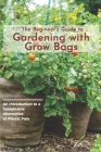 The Beginner's Guide to Gardening with Grow Bags: An Introduction to a Sustainable Alternative to Plastic Pots Cover Image
