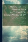 Music To The Hymns And Anthems For Jewish Worship By G. Gottheil Cover Image