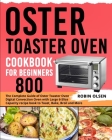 Oster Toaster Oven Cookbook for Beginners 800: The Complete Guide of Oster Toaster Oven Digital Convection Oven with Large 6-Slice Capacity recipe boo Cover Image