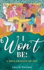 I Won't Be!: A Declaration of You By Laurie Daniels, K. Danie (Cover Design by), Janice Gaillard (Editor) Cover Image