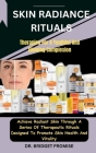 Skin Radiance Rituals: Therapies For A Youthful And Glowing Complexion: Achieve Radiant Skin Through A Series Of Therapeutic Rituals Designed By Bridget Promise Cover Image