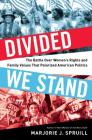 Divided We Stand: The Battle Over Women's Rights and Family Values That Polarized American Politics By Marjorie J. Spruill Cover Image