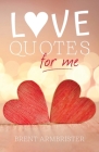 Love Quotes for Me By Brent Armbrister Cover Image