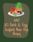 Hello! 365 Quick & Easy Seafood Main Dish Recipes: Best Quick & Easy Seafood Main Dish Cookbook Ever For Beginners [Book 1] Cover Image