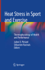 Heat Stress in Sport and Exercise: Thermophysiology of Health and Performance By Julien D. Périard (Editor), Sébastien Racinais (Editor) Cover Image