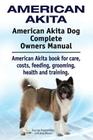 American Akita. American Akita Dog Complete Owners Manual. American Akita book for care, costs, feeding, grooming, health and training. By George Hoppendale, Asia Moore Cover Image